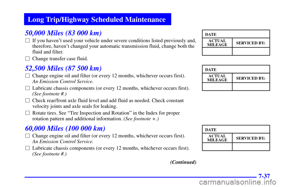 CHEVROLET ASTRO PASSENGER 2001 2.G Owners Guide Long Trip/Highway Scheduled Maintenance
7-37
50,000 Miles (83 000 km)
If you havent used your vehicle under severe conditions listed previously and,
therefore, havent changed your automatic transmi