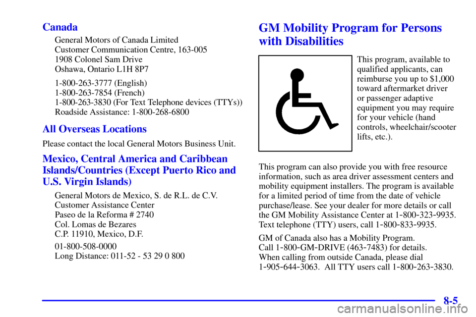 CHEVROLET ASTRO PASSENGER 2001 2.G Owners Manual 8-5 Canada
General Motors of Canada Limited
Customer Communication Centre, 163-005
1908 Colonel Sam Drive
Oshawa, Ontario L1H 8P7
1-800-263-3777 (English)
1-800-263-7854 (French)
1-800-263-3830 (For T