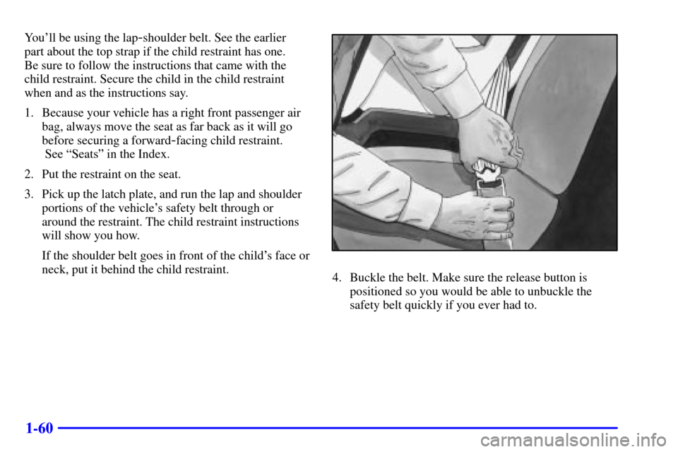 CHEVROLET ASTRO PASSENGER 2001 2.G Repair Manual 1-60
Youll be using the lap-shoulder belt. See the earlier 
part about the top strap if the child restraint has one. 
Be sure to follow the instructions that came with the
child restraint. Secure the