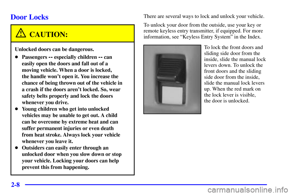 CHEVROLET ASTRO PASSENGER 2001 2.G Owners Manual 2-8
Door Locks
CAUTION:
Unlocked doors can be dangerous.
Passengers -- especially children -- can
easily open the doors and fall out of a
moving vehicle. When a door is locked, 
the handle wont open