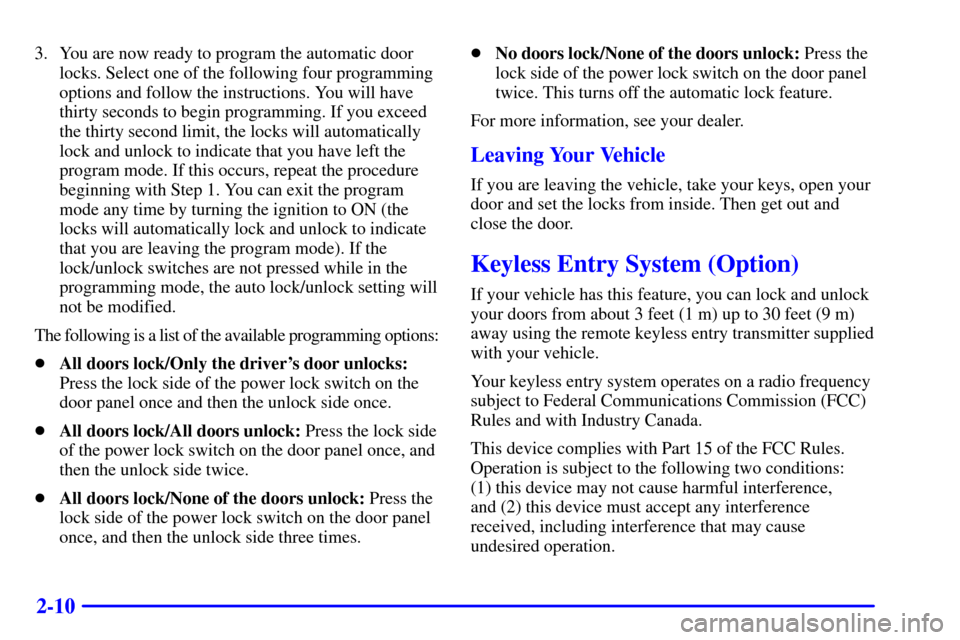 CHEVROLET ASTRO PASSENGER 2001 2.G Owners Manual 2-10
3. You are now ready to program the automatic door
locks. Select one of the following four programming
options and follow the instructions. You will have
thirty seconds to begin programming. If y