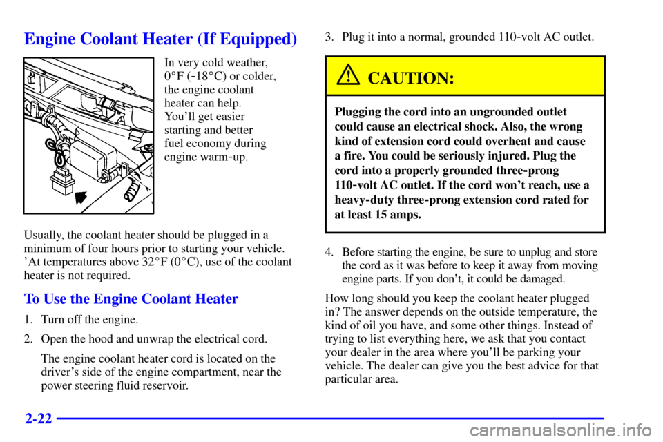 CHEVROLET ASTRO PASSENGER 2001 2.G Owners Manual 2-22
Engine Coolant Heater (If Equipped)
In very cold weather,
0F (
-18C) or colder,
the engine coolant
heater can help. 
Youll get easier
starting and better 
fuel economy during
engine warm
-up.
