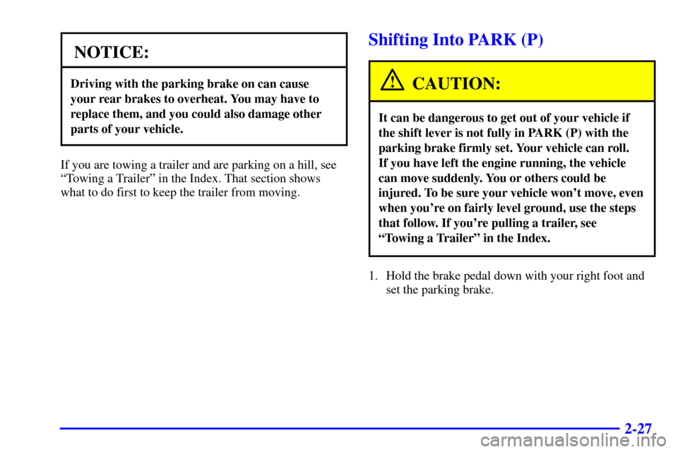 CHEVROLET ASTRO PASSENGER 2001 2.G Owners Manual 2-27
NOTICE:
Driving with the parking brake on can cause
your rear brakes to overheat. You may have to
replace them, and you could also damage other
parts of your vehicle.
If you are towing a trailer 