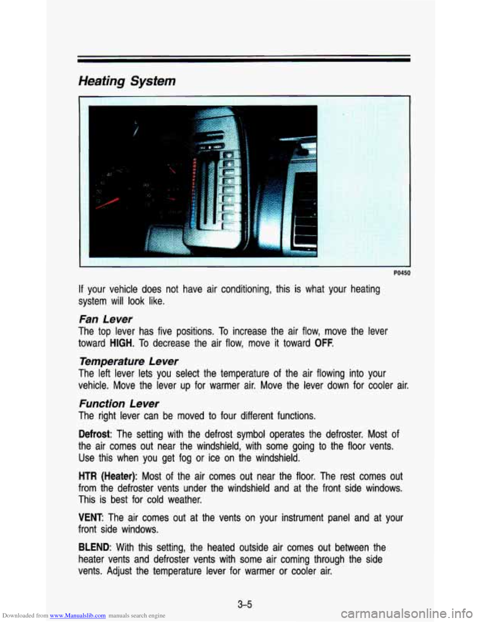 CHEVROLET ASTRO PASSENGER 1993 1.G Owners Manual Downloaded from www.Manualslib.com manuals search engine Heating System
PO450
If your vehicle does not have air conditioning, this is what your heating
system will
look like.
Fan Lever CHEVROLET ASTRO PASSENGER 1993 1.G Owners Manual Downloaded from www.Manualslib.com manuals search engine Heating System
PO450
If your vehicle does not have air conditioning, this is what your heating
system will
look like.
Fan Lever