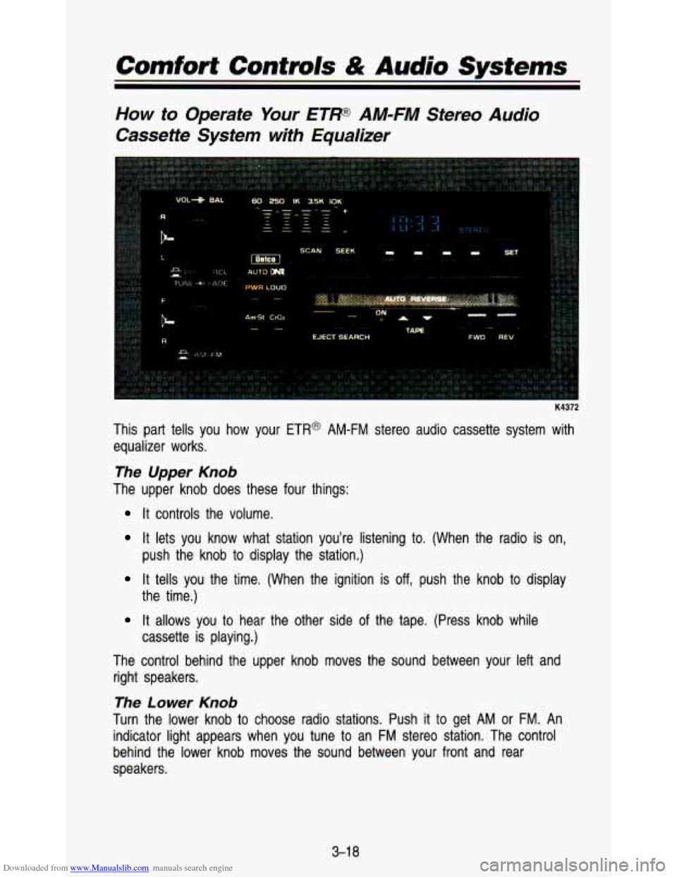 CHEVROLET ASTRO PASSENGER 1993 1.G Owners Manual Downloaded from www.Manualslib.com manuals search engine Comfort Controls & Audio Sysfems
How to Operate Your ETF AM-FM Stereo Audio
Cassette System with Equalizer
K4372
This part tells you CHEVROLET ASTRO PASSENGER 1993 1.G Owners Manual Downloaded from www.Manualslib.com manuals search engine Comfort Controls & Audio Sysfems
How to Operate Your ETF AM-FM Stereo Audio
Cassette System with Equalizer
K4372
This part tells you