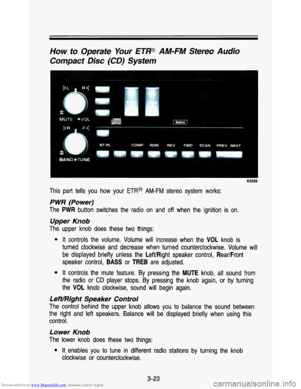 CHEVROLET ASTRO PASSENGER 1993 1.G Owners Manual Downloaded from www.Manualslib.com manuals search engine How to Operate Your ETP AM-FM Stereo Audio
Compact
Disc (CD) System
1
This part tells you how your ETR@ AM-FM stereo system works: CHEVROLET ASTRO PASSENGER 1993 1.G Owners Manual Downloaded from www.Manualslib.com manuals search engine How to Operate Your ETP AM-FM Stereo Audio
Compact
Disc (CD) System
1
This part tells you how your ETR@ AM-FM stereo system works: