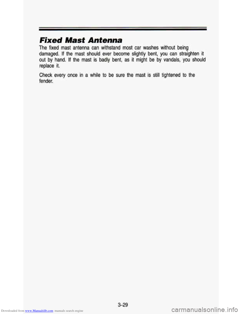 CHEVROLET ASTRO PASSENGER 1993 1.G Owners Manual Downloaded from www.Manualslib.com manuals search engine Fixed Mast Antenna 
The  fixed  mast  antenna  can  withstand  most  car  washes  without  b\
eing damaged. 
If the  mast  should  ever  become