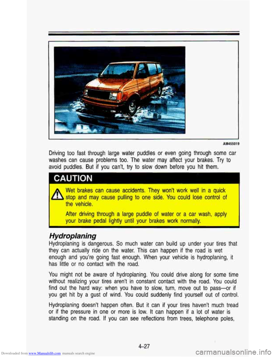 CHEVROLET ASTRO PASSENGER 1993 1.G Owners Manual Downloaded from www.Manualslib.com manuals search engine I 
AM455019 
Driving  too  fast  through  large  water  puddles  or  even  going  thr\
ough  some car 
washes  can  cause  problems 
too. The  