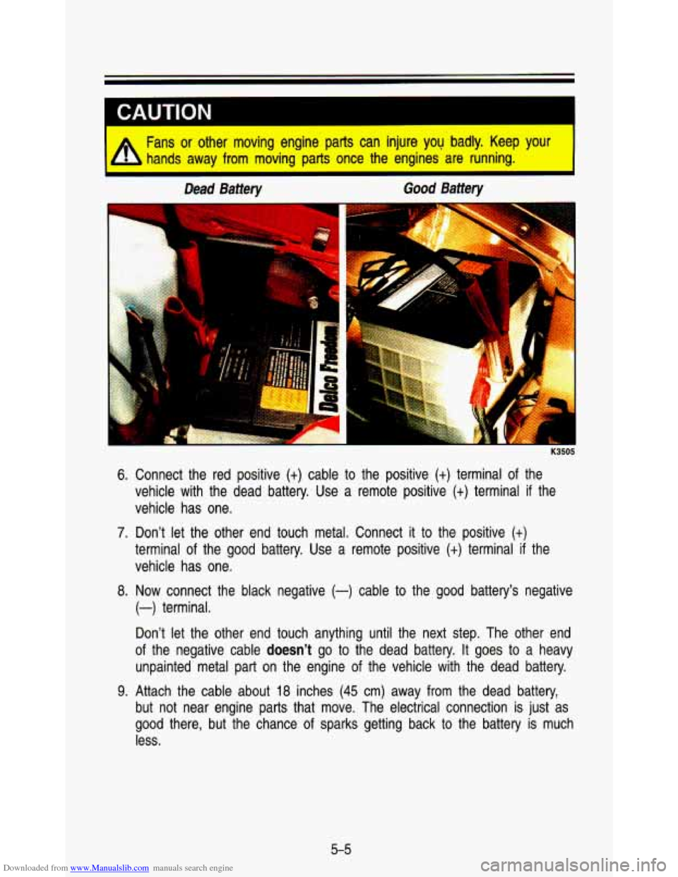 CHEVROLET ASTRO PASSENGER 1993 1.G Owners Manual Downloaded from www.Manualslib.com manuals search engine A 
Fans  or  other  moving  engine parts can  injure you badly.  Keep  your 
hands  away  from  moving  parts once  the  engines  are  running.