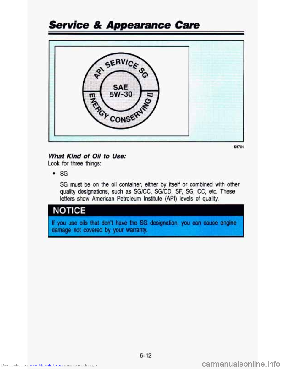 CHEVROLET ASTRO PASSENGER 1993 1.G Owners Manual Downloaded from www.Manualslib.com manuals search engine Service & Appearance Cam 
KO704 
What Kind of Oil to Use: 
Look for  three  things: 
SG 
SG must  be  on  the  oil container,  either  by  itse