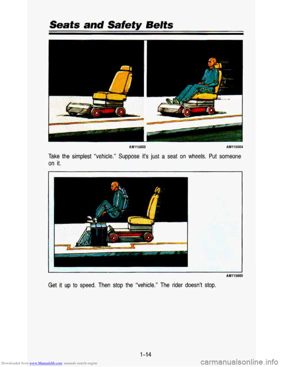 CHEVROLET ASTRO PASSENGER 1993 1.G Owners Manual Downloaded from www.Manualslib.com manuals search engine Seats and Safety Belts
E
I R
AM115003 AM115004
Take the simplest “vehicle.” Suppose it’s just a seat on wheels. Put someone
o CHEVROLET ASTRO PASSENGER 1993 1.G Owners Manual Downloaded from www.Manualslib.com manuals search engine Seats and Safety Belts
E
I R
AM115003 AM115004
Take the simplest “vehicle.” Suppose it’s just a seat on wheels. Put someone
o