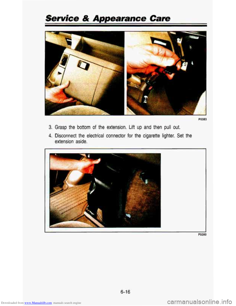 CHEVROLET ASTRO PASSENGER 1993 1.G Owners Manual Downloaded from www.Manualslib.com manuals search engine Service & Appearance Care
PO383
3. Grasp the bottom of the extension. Lift up and then pull out.
4. Disconnect the electrical conne CHEVROLET ASTRO PASSENGER 1993 1.G Owners Manual Downloaded from www.Manualslib.com manuals search engine Service & Appearance Care
PO383
3. Grasp the bottom of the extension. Lift up and then pull out.
4. Disconnect the electrical conne