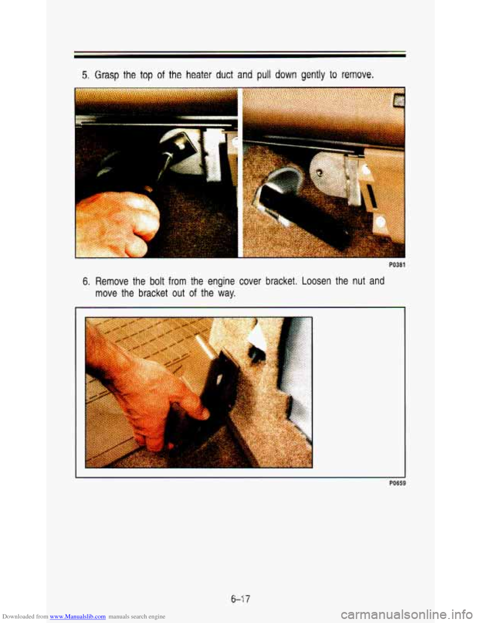 CHEVROLET ASTRO PASSENGER 1993 1.G Owners Manual Downloaded from www.Manualslib.com manuals search engine 5. Grasp the top of the heater duct and pull down gently to remove.
.- -e
PO381
6. Remove the bolt from the engine cover bracket. L CHEVROLET ASTRO PASSENGER 1993 1.G Owners Manual Downloaded from www.Manualslib.com manuals search engine 5. Grasp the top of the heater duct and pull down gently to remove.
.- -e
PO381
6. Remove the bolt from the engine cover bracket. L