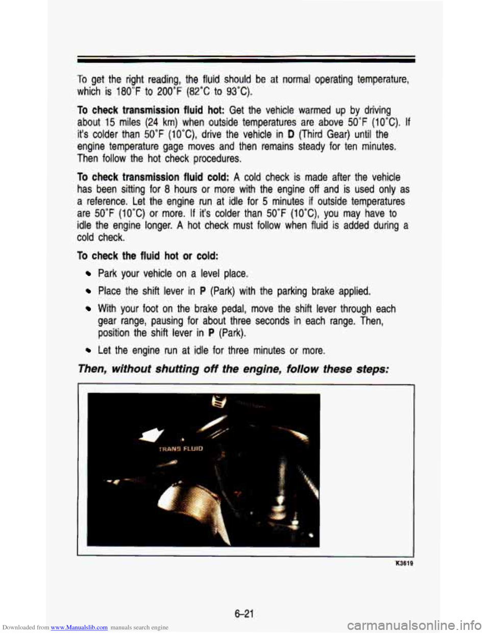 CHEVROLET ASTRO PASSENGER 1993 1.G Owners Manual Downloaded from www.Manualslib.com manuals search engine To get  the  right  reading, the fluid  should be at  normal operating temperature, 
which  is 
180°F to 200°F (82°C to 93°C). 
To check  t