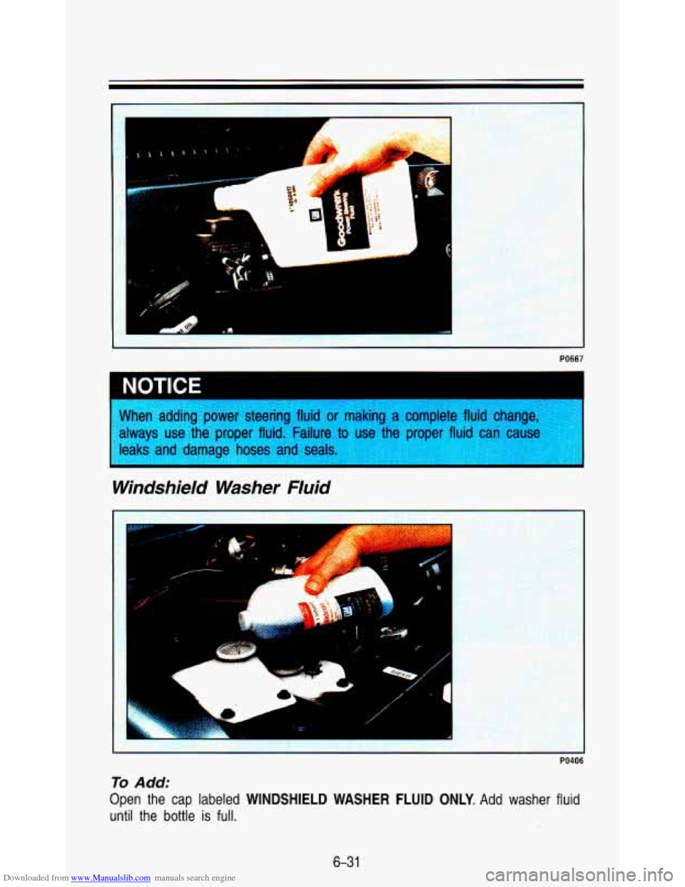 CHEVROLET ASTRO PASSENGER 1993 1.G Owners Manual Downloaded from www.Manualslib.com manuals search engine PO667 
NOTICE 
When  adding  power  steering  fluid or making  complete  fluid  change, 
use  the  proper  fluid.  Failure 
to use the proper f