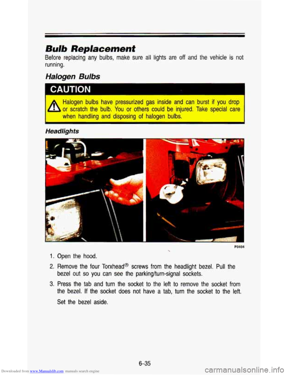 CHEVROLET ASTRO PASSENGER 1993 1.G Owners Manual Downloaded from www.Manualslib.com manuals search engine Bulb Replacement 
Before  replacing  any  bulbs,  make  sure all lights  are off and the vehicle is not 
running. 
Halogen Bulbs 
I CAUTION I 
