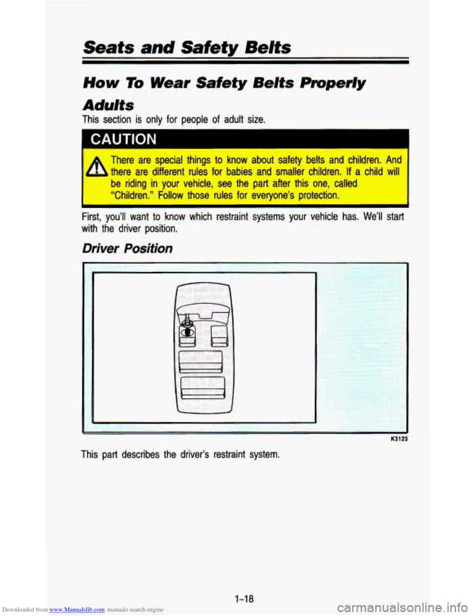 CHEVROLET ASTRO PASSENGER 1993 1.G Owners Manual Downloaded from www.Manualslib.com manuals search engine Seats and Safety Belts
How To Wear Safety Belts Prroperiy
Adults
This section is only for people of adult size.
I CAUTION
There are CHEVROLET ASTRO PASSENGER 1993 1.G Owners Manual Downloaded from www.Manualslib.com manuals search engine Seats and Safety Belts
How To Wear Safety Belts Prroperiy
Adults
This section is only for people of adult size.
I CAUTION
There are