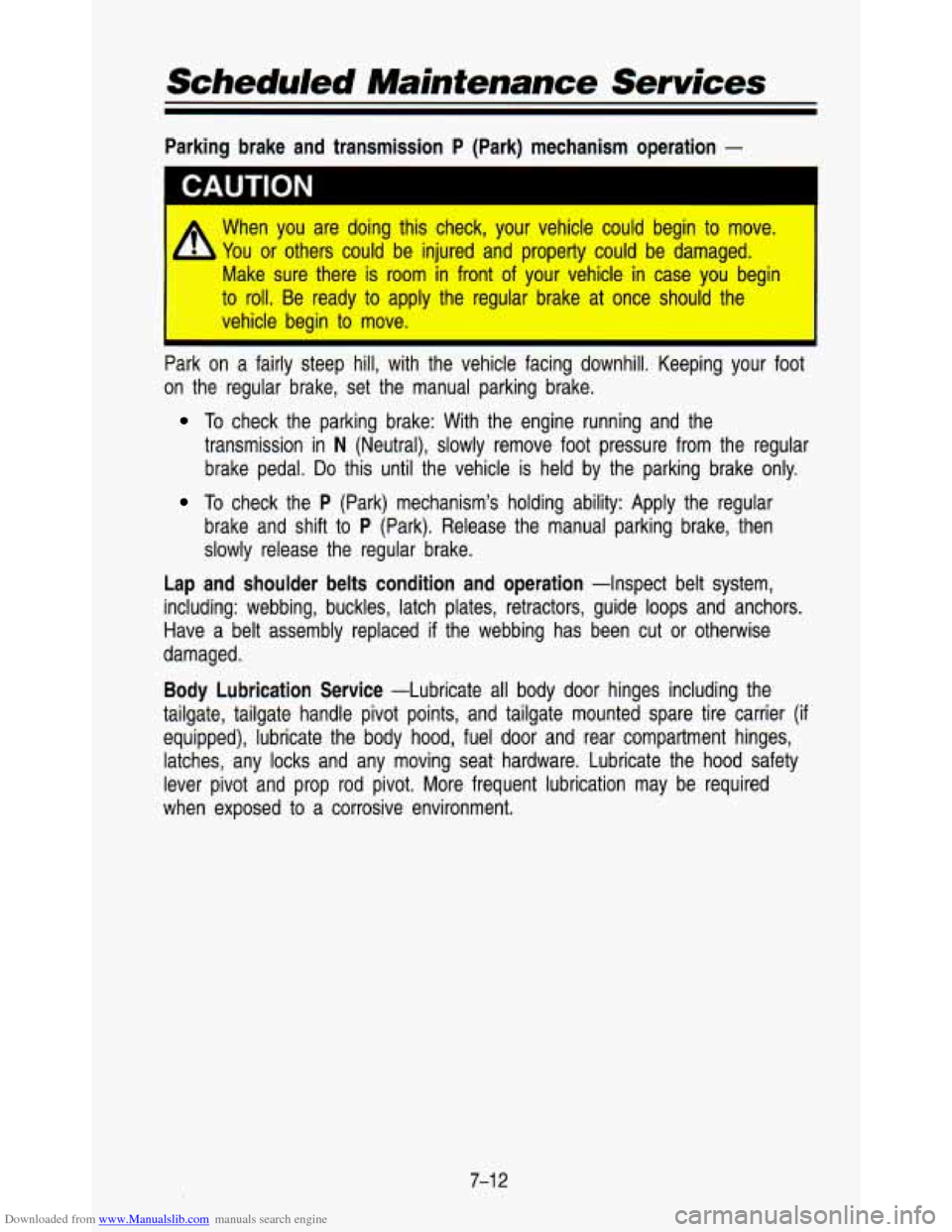 CHEVROLET ASTRO PASSENGER 1993 1.G Owners Manual Downloaded from www.Manualslib.com manuals search engine Scheduled Maintenance Services
Parking brake and transmission P (Park) mechanism operation -
I CAUTION
When you are doing this ch CHEVROLET ASTRO PASSENGER 1993 1.G Owners Manual Downloaded from www.Manualslib.com manuals search engine Scheduled Maintenance Services
Parking brake and transmission P (Park) mechanism operation -
I CAUTION
When you are doing this ch