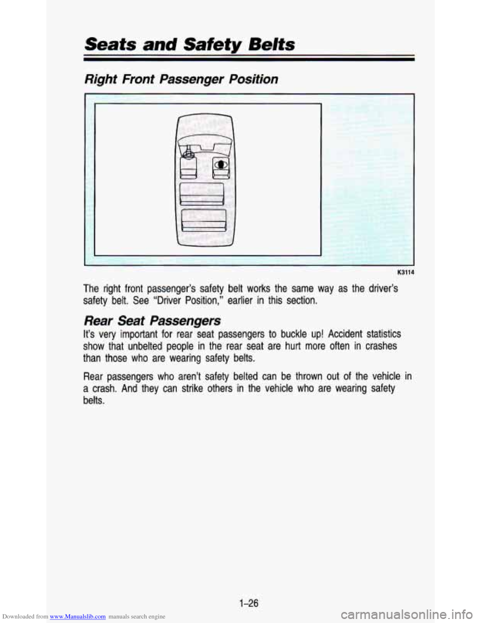 CHEVROLET ASTRO PASSENGER 1993 1.G Owners Guide Downloaded from www.Manualslib.com manuals search engine Seats and Safety Belts
Right Front Passenger Position
K3114
The right front passenger’s safety belt works the same way as the CHEVROLET ASTRO PASSENGER 1993 1.G Owners Guide Downloaded from www.Manualslib.com manuals search engine Seats and Safety Belts
Right Front Passenger Position
K3114
The right front passenger’s safety belt works the same way as the