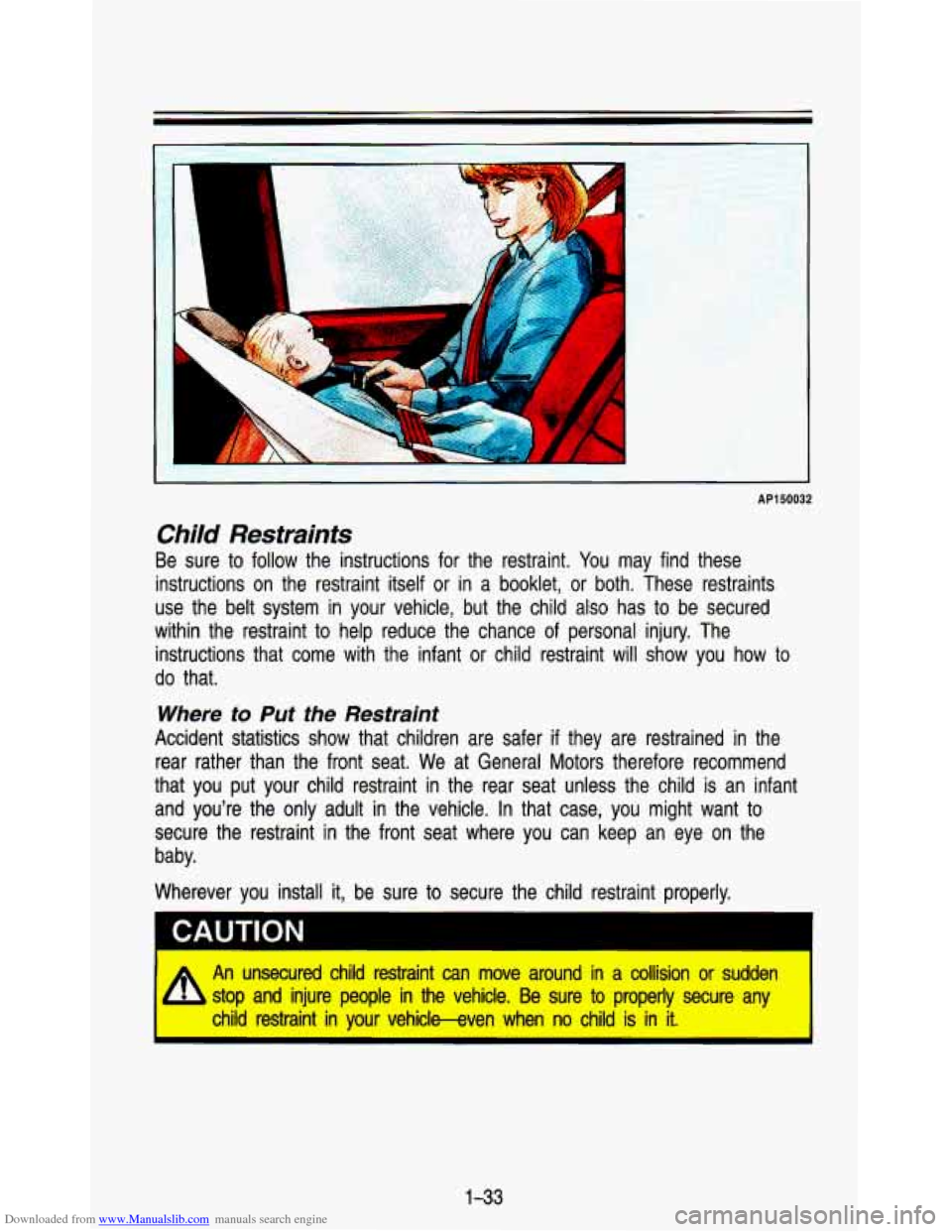 CHEVROLET ASTRO PASSENGER 1993 1.G Service Manual Downloaded from www.Manualslib.com manuals search engine 1
AP150032
Child Restraints
Be sure to follow the instructions for the restraint. You may find these
instructions on the restra CHEVROLET ASTRO PASSENGER 1993 1.G Service Manual Downloaded from www.Manualslib.com manuals search engine 1
AP150032
Child Restraints
Be sure to follow the instructions for the restraint. You may find these
instructions on the restra