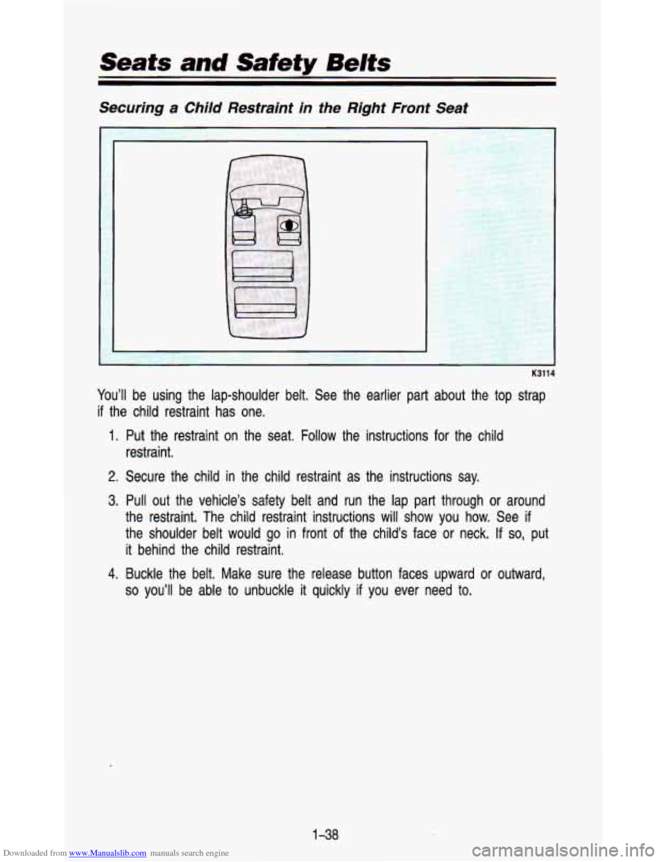 CHEVROLET ASTRO PASSENGER 1993 1.G Owners Manual Downloaded from www.Manualslib.com manuals search engine Seats and Safety Belts 
Securing  a  Child  Restraint  in  the  Right  Front  Seat 
1 
J K3114 
You’ll be  using  the  lap-shoulder  belt.  S