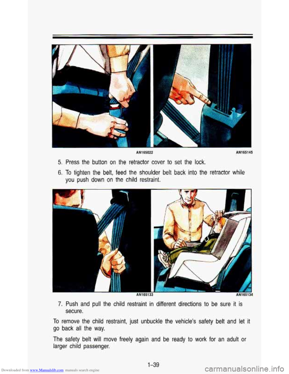 CHEVROLET ASTRO PASSENGER 1993 1.G Workshop Manual Downloaded from www.Manualslib.com manuals search engine I
AN165022 AN1
651 45
5. Press the button on the retractor cover to set the lock.
6. To tighten the belt, feed the shoulder belt CHEVROLET ASTRO PASSENGER 1993 1.G Workshop Manual Downloaded from www.Manualslib.com manuals search engine I
AN165022 AN1
651 45
5. Press the button on the retractor cover to set the lock.
6. To tighten the belt, feed the shoulder belt