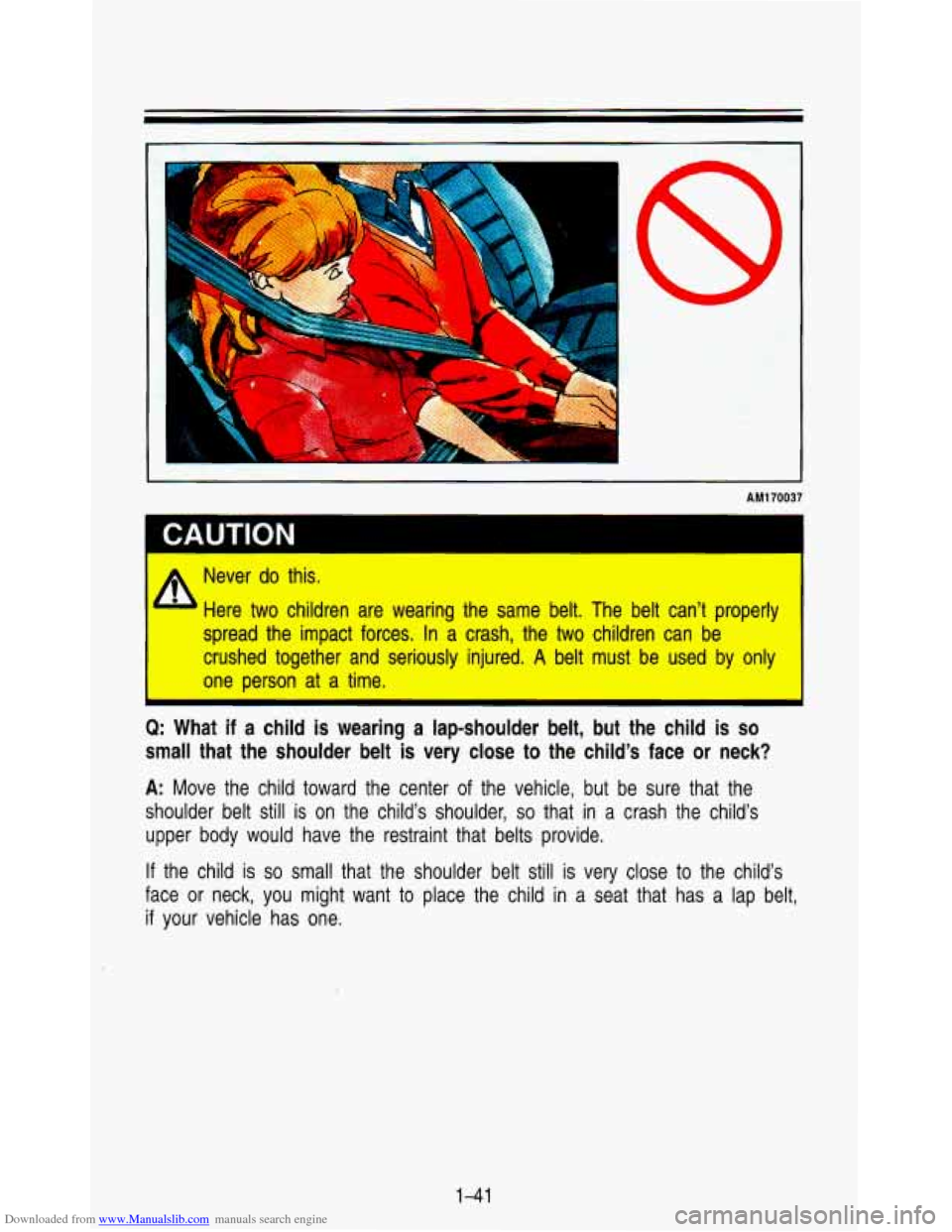 CHEVROLET ASTRO PASSENGER 1993 1.G Workshop Manual Downloaded from www.Manualslib.com manuals search engine AM1 70037
CAUTION
Never do this.
Here two children are wearing the same belt. The belt can’t properly
spread the impact fo CHEVROLET ASTRO PASSENGER 1993 1.G Workshop Manual Downloaded from www.Manualslib.com manuals search engine AM1 70037
CAUTION
Never do this.
Here two children are wearing the same belt. The belt can’t properly
spread the impact fo