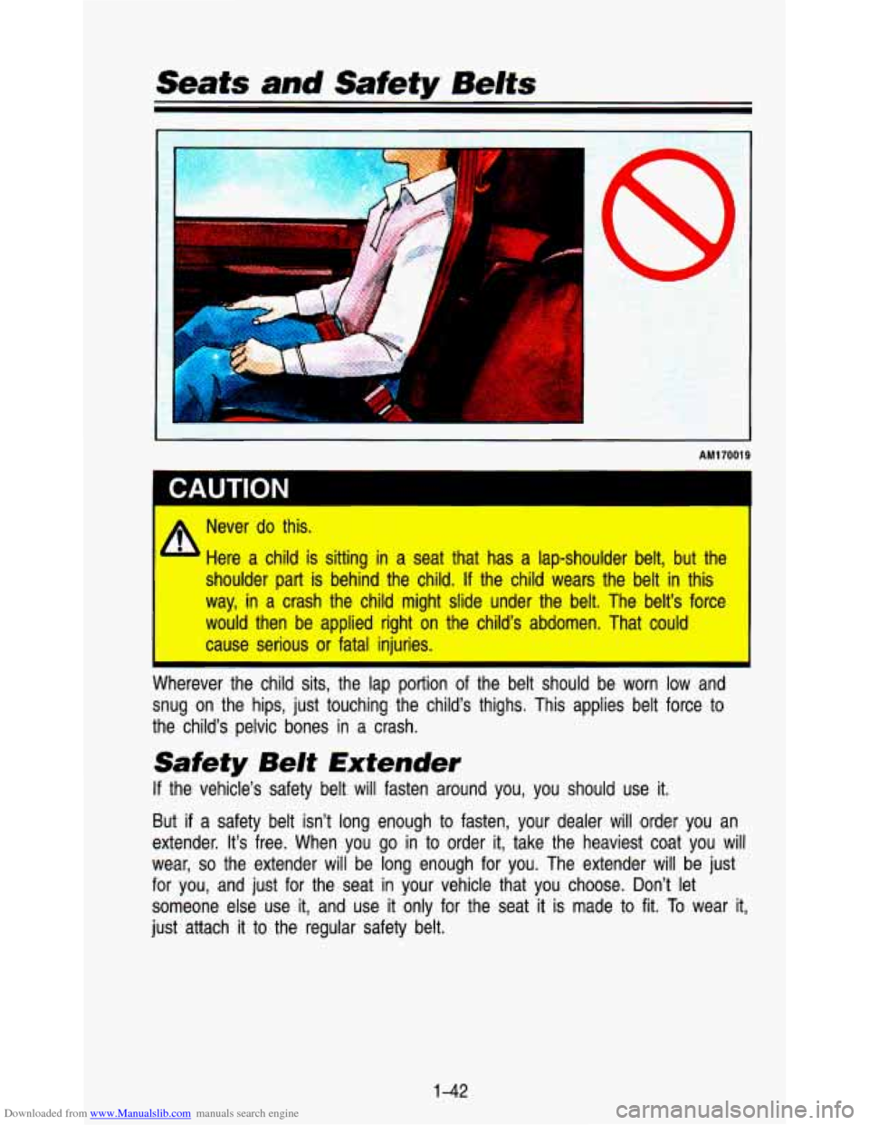 CHEVROLET ASTRO PASSENGER 1993 1.G Workshop Manual Downloaded from www.Manualslib.com manuals search engine Seats and Safety Belts 
/. 
3 
W 
 CAUTION 
AM1 7001 9 
I 
Never do this. I 
Here  a  child  is  sitting in a  seat  that  has  a  lap-shoulde