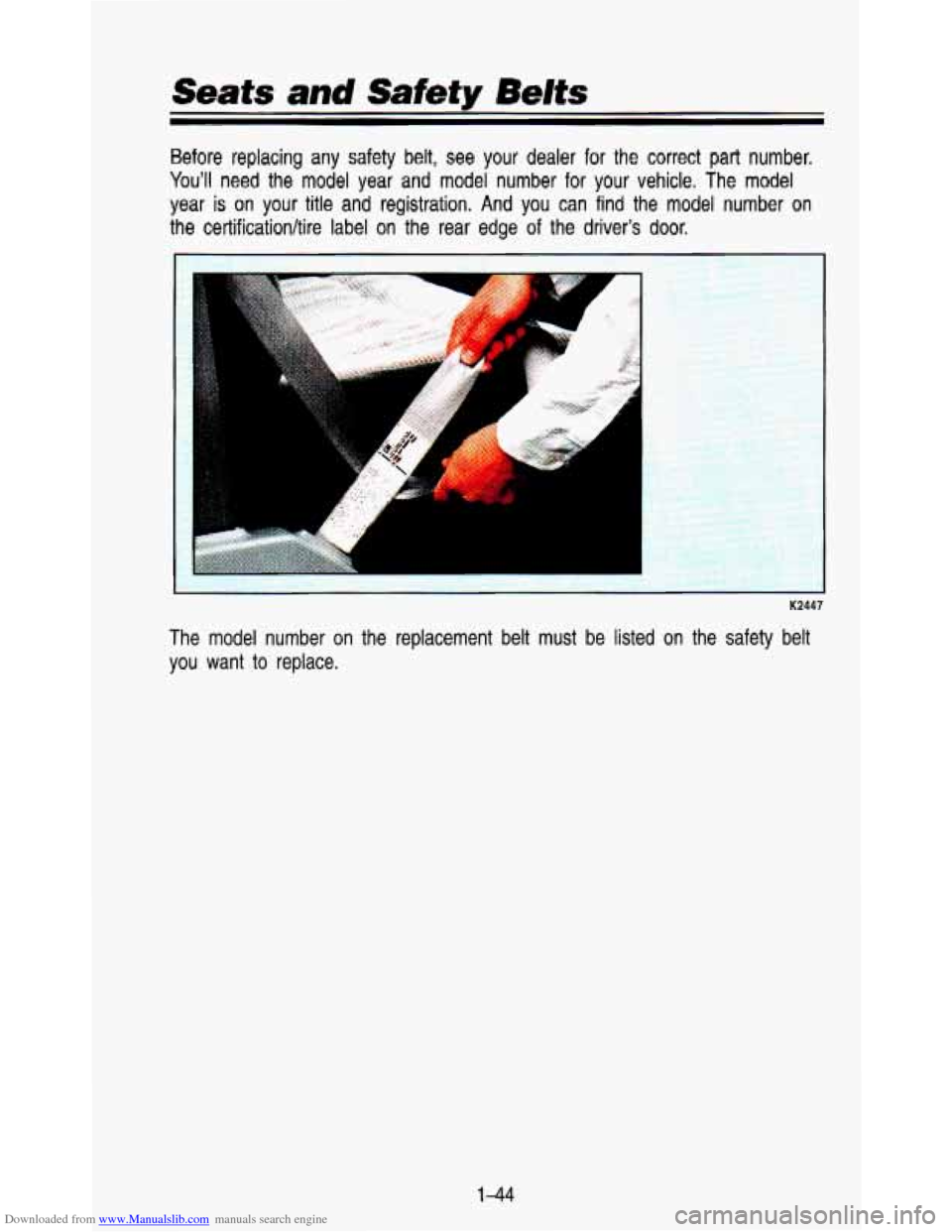 CHEVROLET ASTRO PASSENGER 1993 1.G Workshop Manual Downloaded from www.Manualslib.com manuals search engine Seats and Safety Belts
Before replacing any safety belt, see your dealer for the correct part number.
Youll need the model year CHEVROLET ASTRO PASSENGER 1993 1.G Workshop Manual Downloaded from www.Manualslib.com manuals search engine Seats and Safety Belts
Before replacing any safety belt, see your dealer for the correct part number.
Youll need the model year