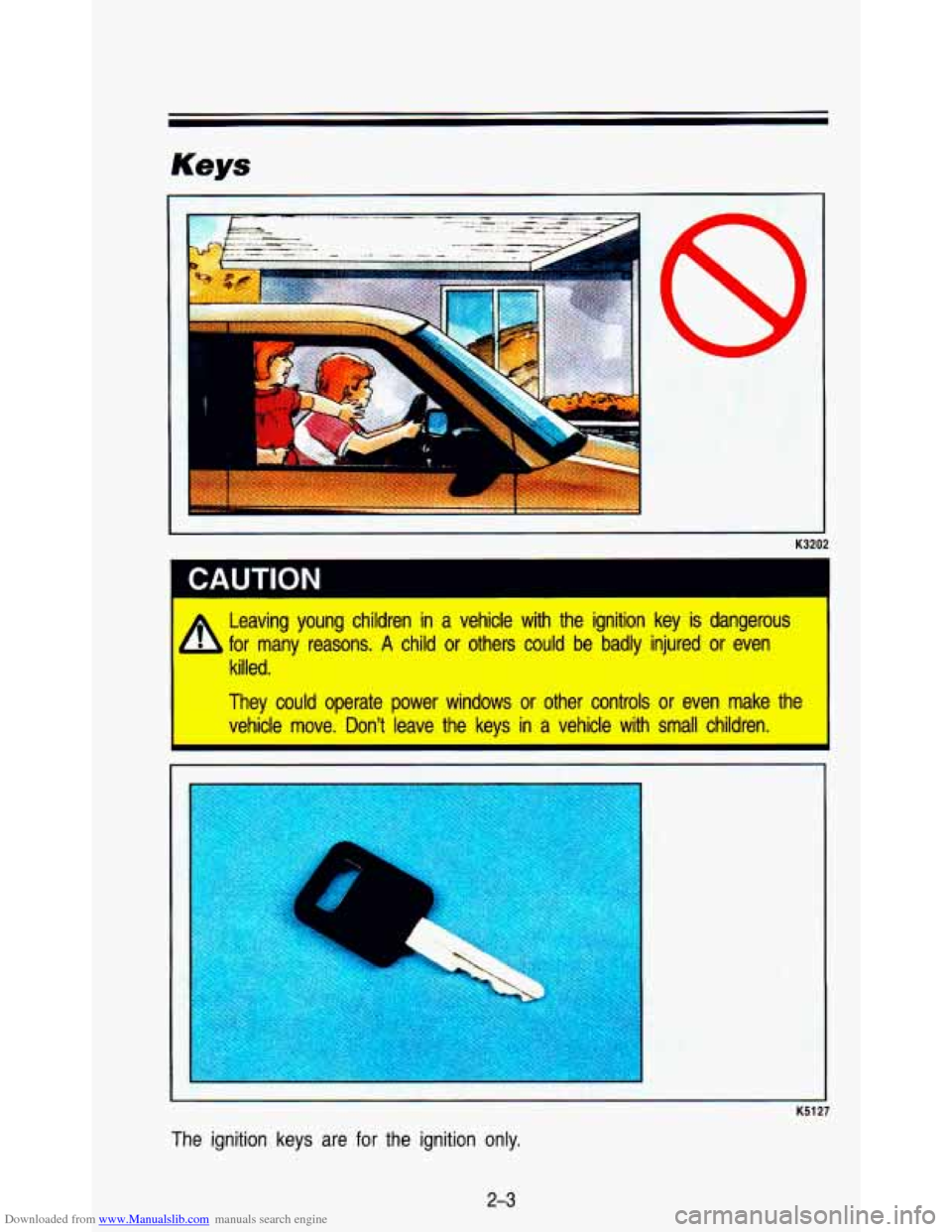 CHEVROLET ASTRO PASSENGER 1993 1.G Owners Manual Downloaded from www.Manualslib.com manuals search engine Keys 
r 
K3202 
1 CAUTION 
Leaving  young  children  in  a  vehicle  with  the  ignition  key  is  \
dangerous 
killed. 
.. 1.f ,.,. . 
They  c