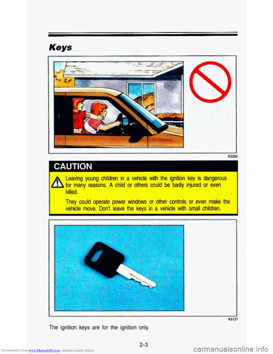 CHEVROLET ASTRO PASSENGER 1993 1.G Workshop Manual Downloaded from www.Manualslib.com manuals search engine Keys
r
K3202
1 CAUTION
Leaving young children in a vehicle with the ignition key is \
dangerous
killed.
.. 1.f ,.,. .
They c CHEVROLET ASTRO PASSENGER 1993 1.G Workshop Manual Downloaded from www.Manualslib.com manuals search engine Keys
r
K3202
1 CAUTION
Leaving young children in a vehicle with the ignition key is \
dangerous
killed.
.. 1.f ,.,. .
They c