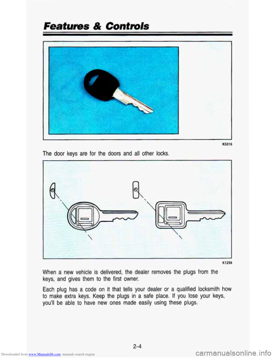 CHEVROLET ASTRO PASSENGER 1993 1.G Workshop Manual Downloaded from www.Manualslib.com manuals search engine Features & Controls 
L 
K5316 
The  door  keys  are  for  the  doors  and  all  other  locks. 
K1298 
When  a  new  vehicle is delivered,  the 