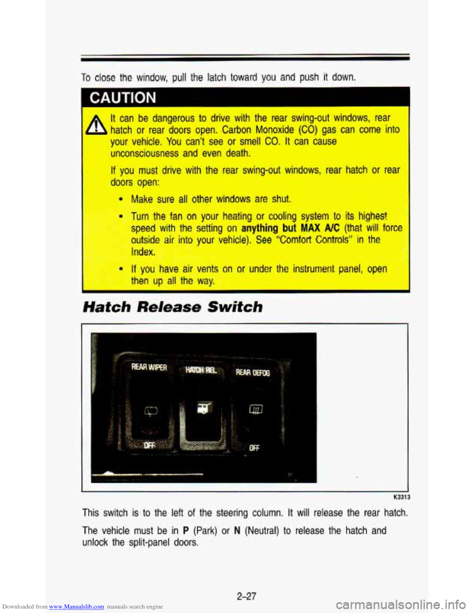 CHEVROLET ASTRO PASSENGER 1993 1.G Owners Manual Downloaded from www.Manualslib.com manuals search engine To close the window,  pull the  latch  toward you and  push  it  down. 
Hatch Release Switch 
K33 13 
This  switch  is  to the  left of the st