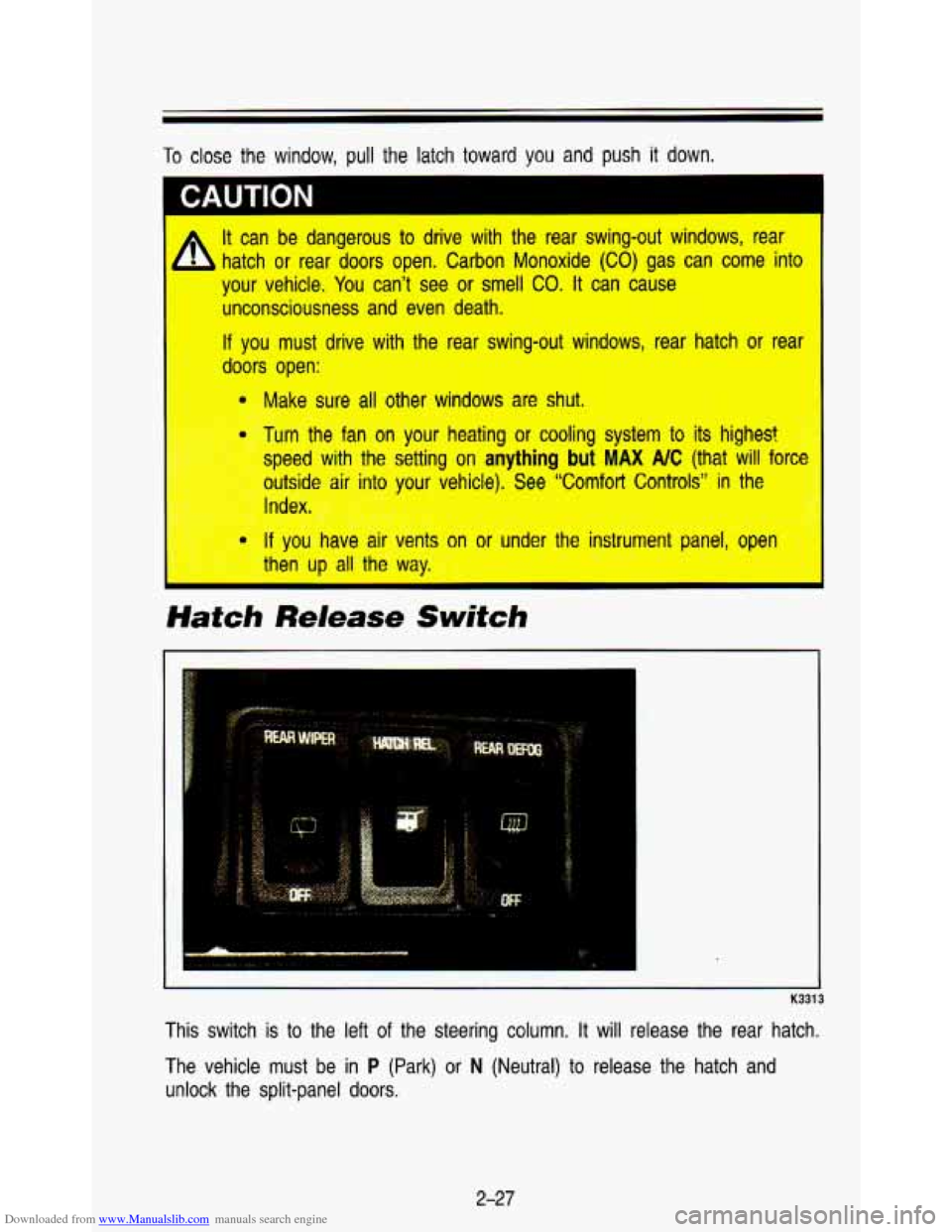 CHEVROLET ASTRO PASSENGER 1993 1.G Manual Online Downloaded from www.Manualslib.com manuals search engine To close the window, pull the latch toward you and push it down.
Hatch Release Switch
K33 13
This switch is to the left of the st CHEVROLET ASTRO PASSENGER 1993 1.G Manual Online Downloaded from www.Manualslib.com manuals search engine To close the window, pull the latch toward you and push it down.
Hatch Release Switch
K33 13
This switch is to the left of the st