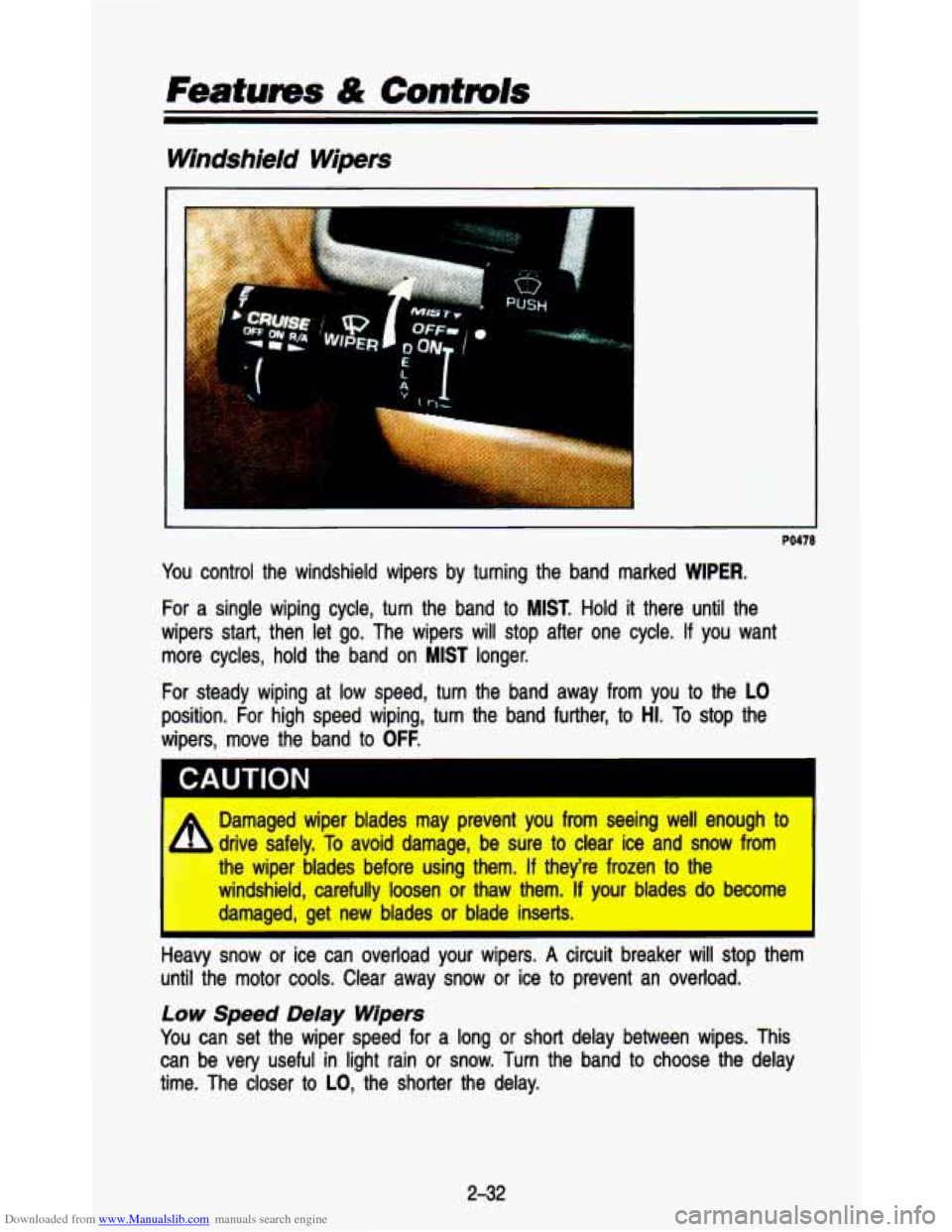 CHEVROLET ASTRO PASSENGER 1993 1.G Manual Online Downloaded from www.Manualslib.com manuals search engine Windshield Wipers
PO478
You control the windshield wipers by turning the band marked WIPER.
For a single wiping cycle, turn the CHEVROLET ASTRO PASSENGER 1993 1.G Manual Online Downloaded from www.Manualslib.com manuals search engine Windshield Wipers
PO478
You control the windshield wipers by turning the band marked WIPER.
For a single wiping cycle, turn the