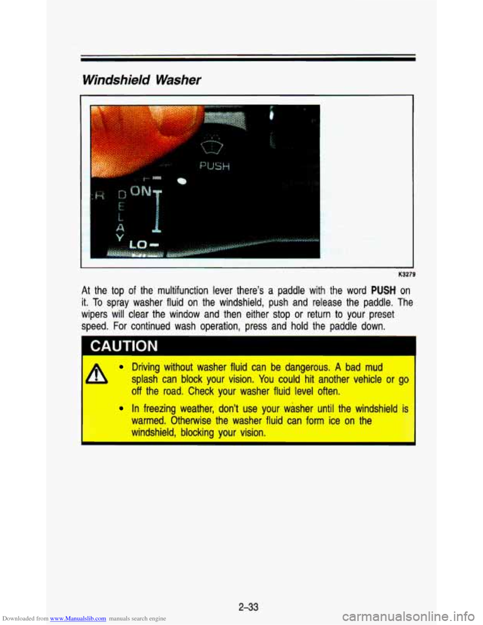 CHEVROLET ASTRO PASSENGER 1993 1.G Manual Online Downloaded from www.Manualslib.com manuals search engine Windshield Washer
.I
E
K3279
At the top of the multifunction lever theres a paddle with the word PUSH on
it. To spray washer CHEVROLET ASTRO PASSENGER 1993 1.G Manual Online Downloaded from www.Manualslib.com manuals search engine Windshield Washer
.I
E
K3279
At the top of the multifunction lever theres a paddle with the word PUSH on
it. To spray washer