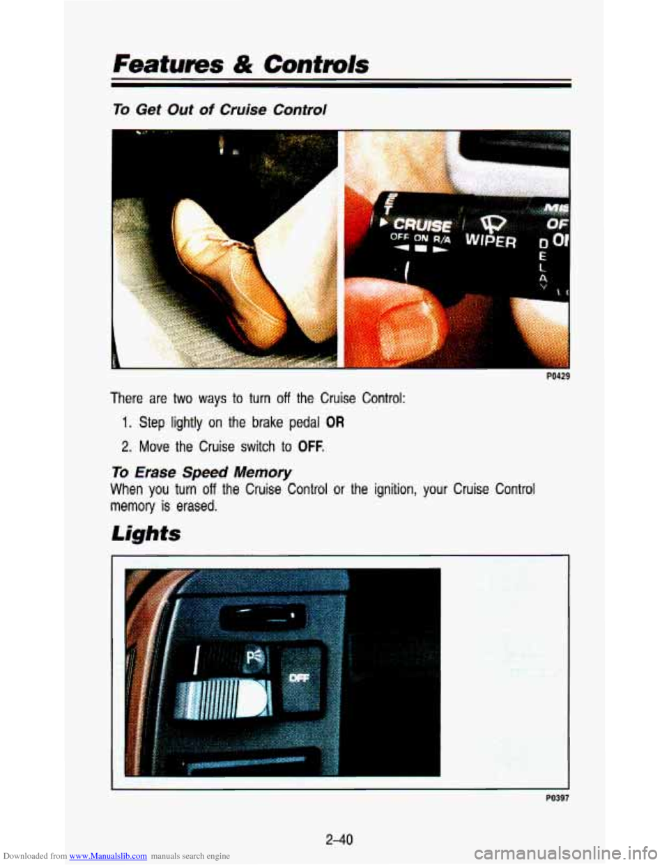 CHEVROLET ASTRO PASSENGER 1993 1.G Owners Manual Downloaded from www.Manualslib.com manuals search engine Featums & Controls 
To Get Out of Cruise Confrol 
, ,) . I 
:A 
. .. ./. .. 
PO429 
There are two  ways to turn off the  Cruise  Control: 
1. S