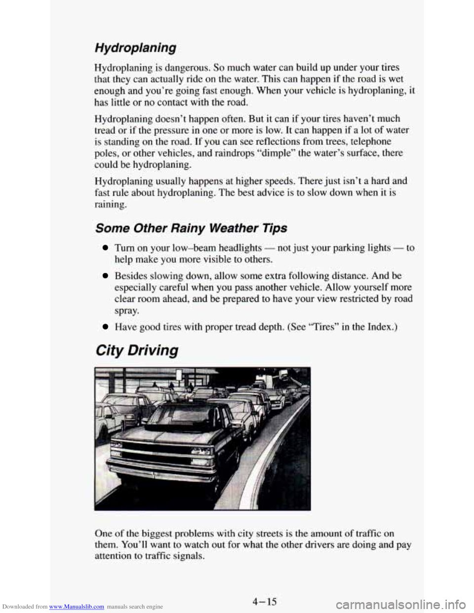 CHEVROLET ASTRO PASSENGER 1994 1.G User Guide Downloaded from www.Manualslib.com manuals search engine Hydroplaning 
Hydroplaning is dangerous. So much  water  can build  up  under  your  tires 
that  they  can  actually ride  on  the  water.  Th