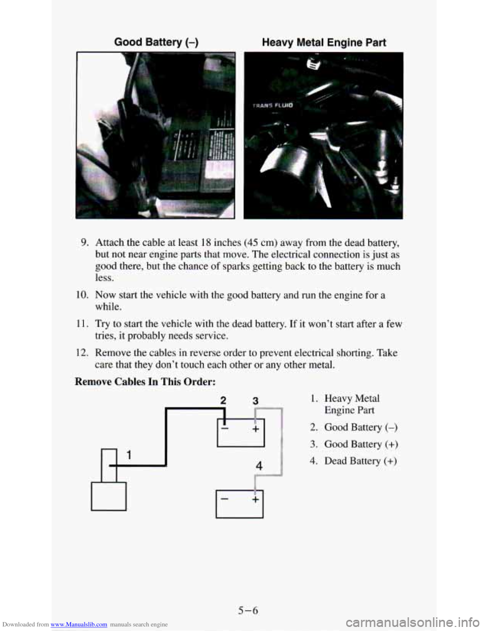 CHEVROLET ASTRO PASSENGER 1994 1.G Owners Manual Downloaded from www.Manualslib.com manuals search engine Good Battery (-) 
B 
b 
Heavy Metal Engine Part 
9. 
10. 
11. 
12. 
Attach  the cable at  least 18 inches (45 cm) away from the dead  battery, 