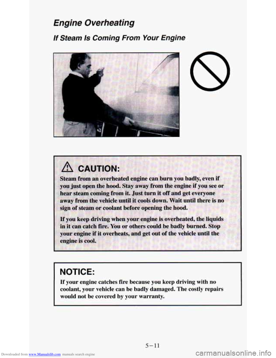 CHEVROLET ASTRO PASSENGER 1994 1.G Owners Manual Downloaded from www.Manualslib.com manuals search engine Engine  Overheating 
If Steam Is Coming From Your Enaine 
NOTICE: 
If your  engine  catches  fire  because  you  keep  driving  with  no 
coola