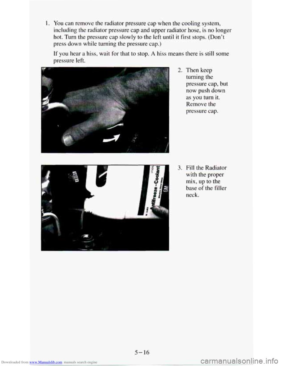 CHEVROLET ASTRO PASSENGER 1994 1.G Owners Manual Downloaded from www.Manualslib.com manuals search engine 1 . You can  remove the radiator  pressure  cap when  the  cooling  system, 
including  the  radiator  pressure  cap and  upper  radiator  hose