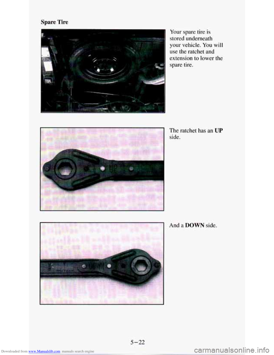 CHEVROLET ASTRO PASSENGER 1994 1.G Owners Manual Downloaded from www.Manualslib.com manuals search engine Spare Tire 
Your spare  tire  is 
stored  underneath 
your  vehicle. 
You will 
use  the  ratchet 
and 
extension to lower  the 
spare  tire. 
