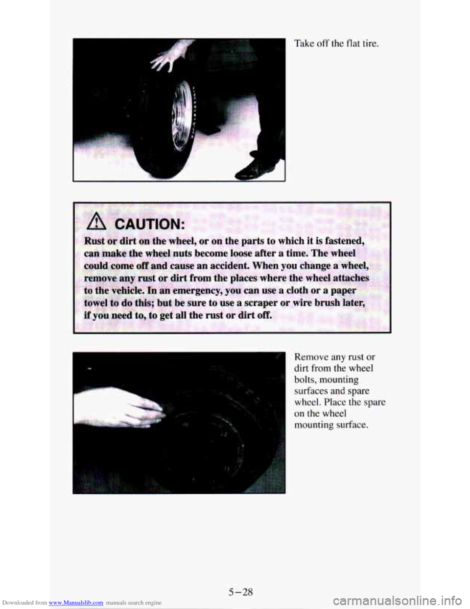 CHEVROLET ASTRO PASSENGER 1994 1.G Owners Manual Downloaded from www.Manualslib.com manuals search engine Take off the flat tire.
Remove any rust or
dirt from the wheel
bolts,
mounting
surfaces and spare
wheel. Place
the spare
on t CHEVROLET ASTRO PASSENGER 1994 1.G Owners Manual Downloaded from www.Manualslib.com manuals search engine Take off the flat tire.
Remove any rust or
dirt from the wheel
bolts,
mounting
surfaces and spare
wheel. Place
the spare
on t