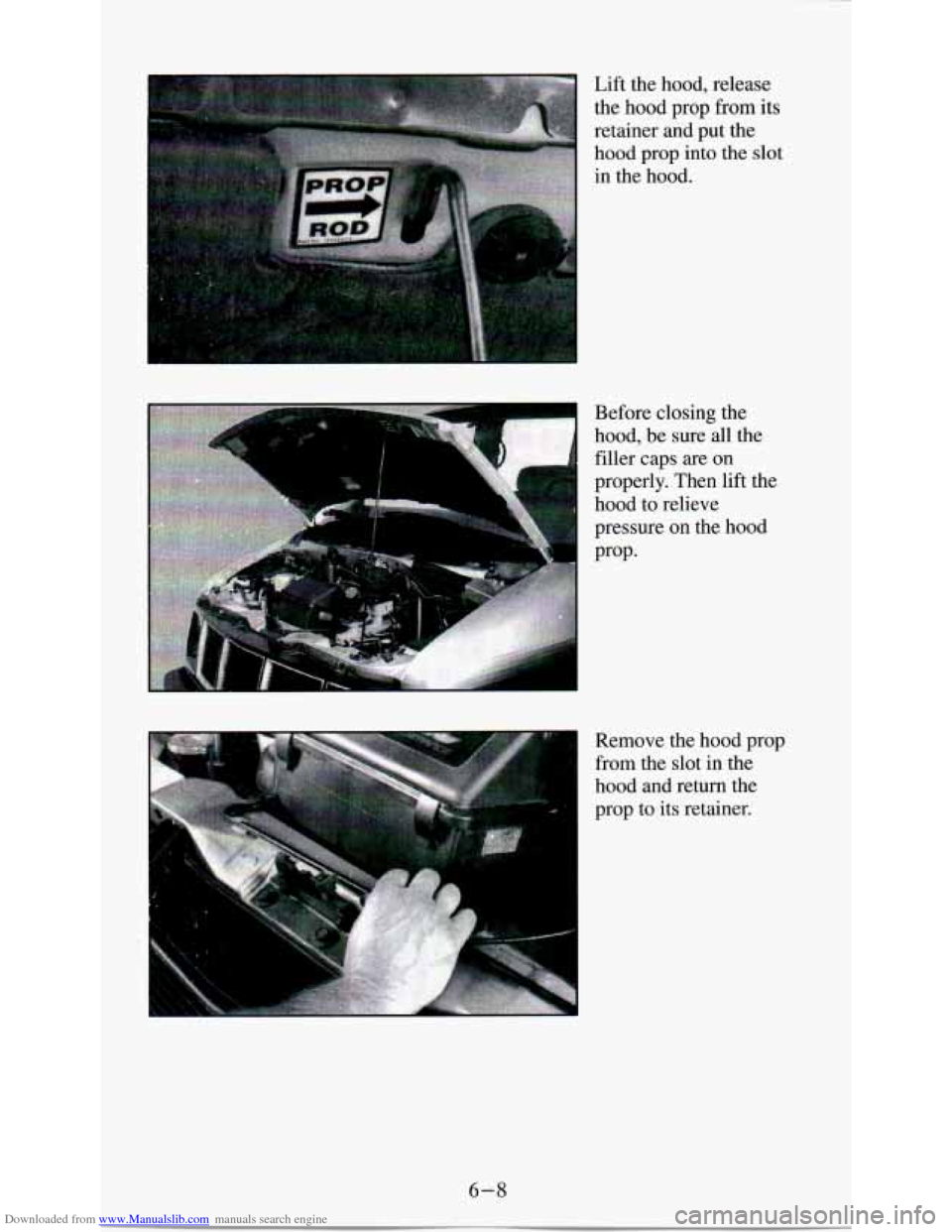CHEVROLET ASTRO PASSENGER 1994 1.G Owners Manual Downloaded from www.Manualslib.com manuals search engine Lift the  hood,  release 
ic 
the  hood  prop  from its 
retainer  and  put  the 
hood  prop  into the slot 
in  the  hood. 
Before  closing  t
