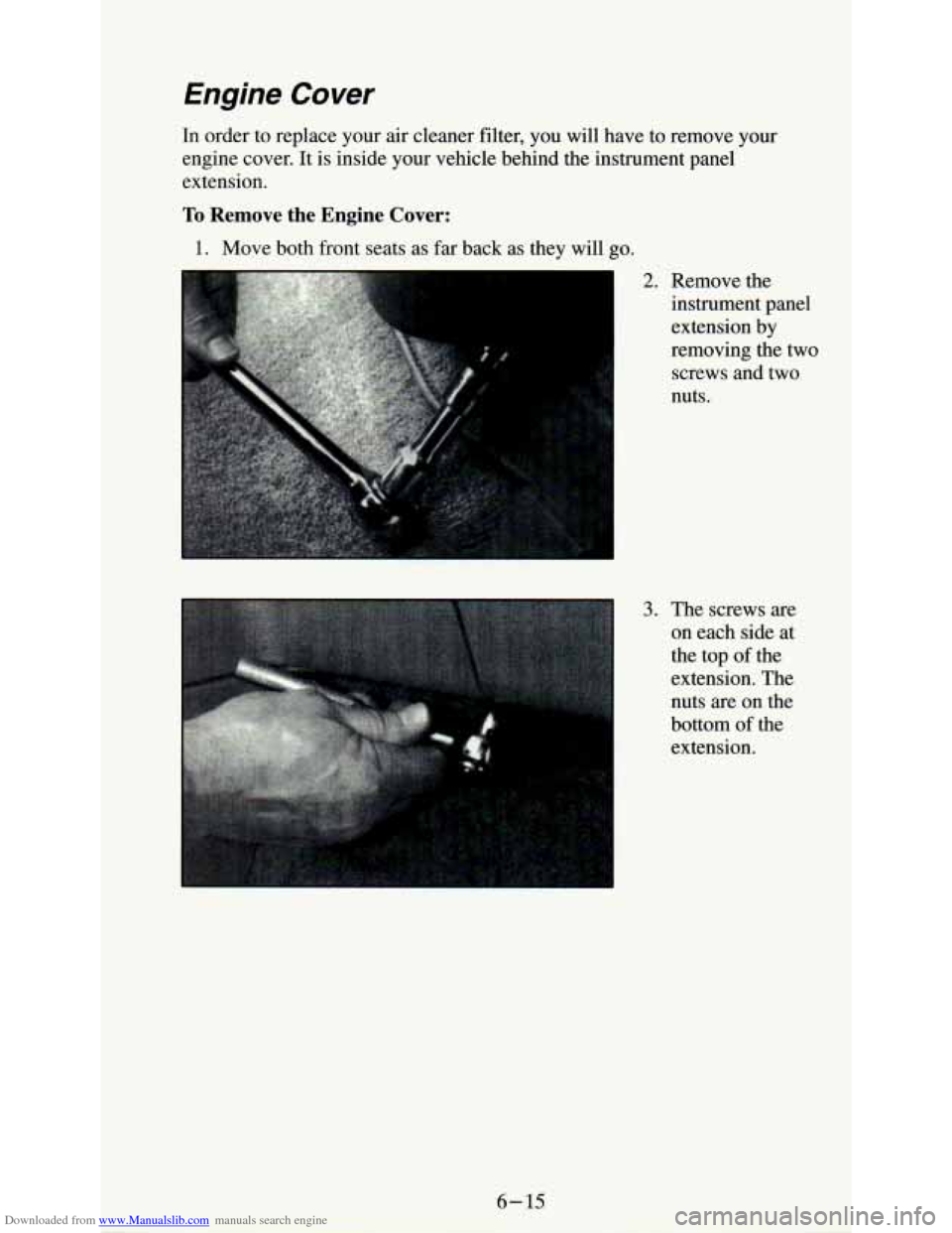 CHEVROLET ASTRO PASSENGER 1994 1.G Owners Manual Downloaded from www.Manualslib.com manuals search engine Engine  Cover 
In order to replace  your air cleaner filter,  you  will have to  remove  your 
engine  cover. It is inside  your vehicle  behin