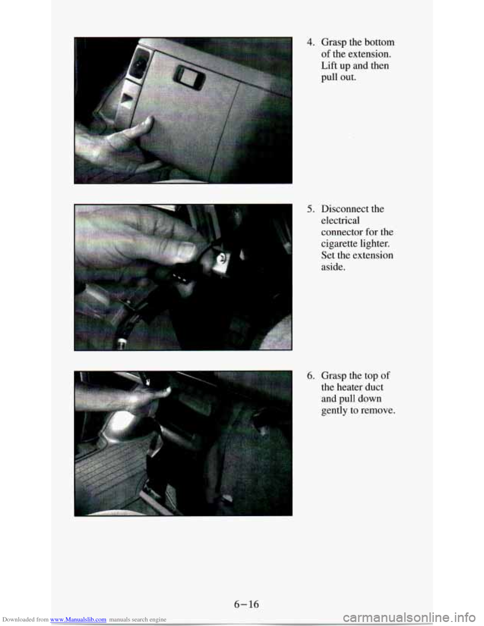 CHEVROLET ASTRO PASSENGER 1994 1.G Owners Manual Downloaded from www.Manualslib.com manuals search engine 4. Grasp  the  bottom 
of the  extension. 
Lift up  and  then 
pull  out. 
5. Disconnect  the 
electrical 
connector  for the 
cigarette  light
