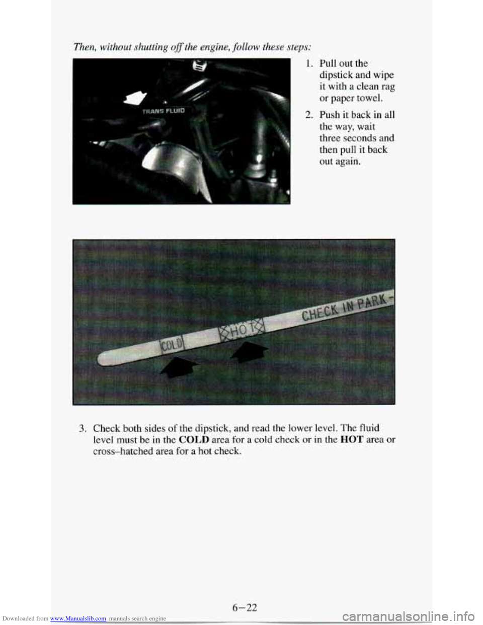 CHEVROLET ASTRO PASSENGER 1994 1.G Owners Guide Downloaded from www.Manualslib.com manuals search engine Then, without  shutting  ofithe engine, follow these  steps: 
I 
I 1. Pull  out  the 
dipstick  and  wipe 
it  with  a clean  rag 
or  paper  t