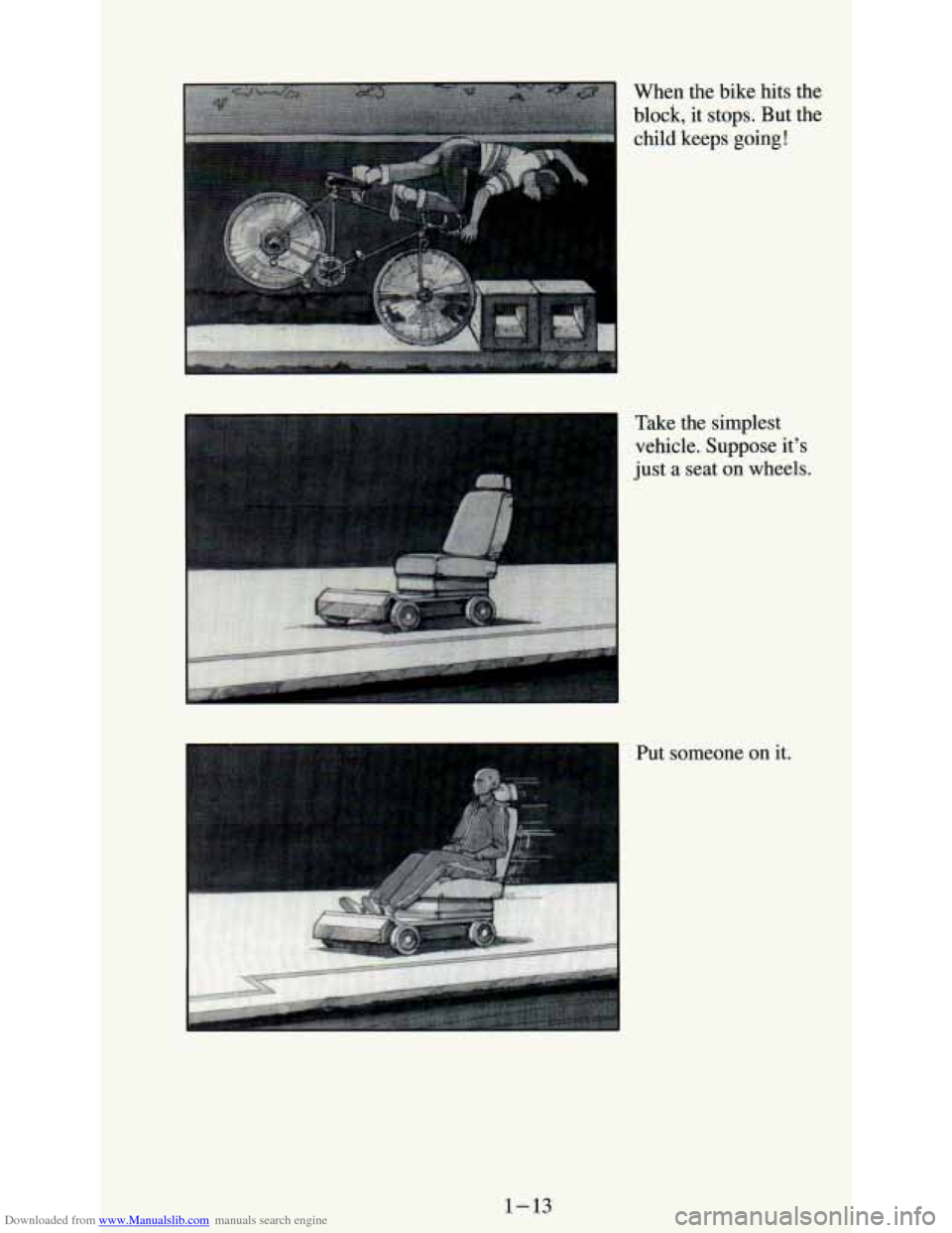 CHEVROLET ASTRO PASSENGER 1994 1.G Owners Manual Downloaded from www.Manualslib.com manuals search engine When the bike hits the 
block, it stops. But the 
child keeps going! 
I 
Put someone  on it. 
1-13   