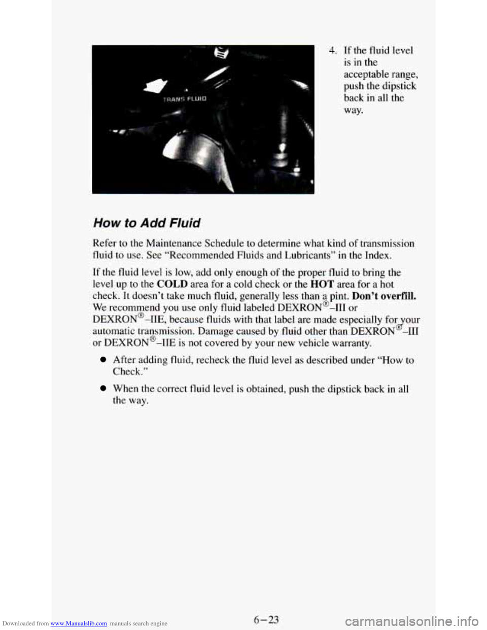 CHEVROLET ASTRO PASSENGER 1994 1.G Owners Manual Downloaded from www.Manualslib.com manuals search engine 4. If the fluid level 
is  in  the 
acceptable range, 
push  the  dipstick 
back  in  all  the 
way. 
How to Add Fluid 
Refer  to  the  Mainten