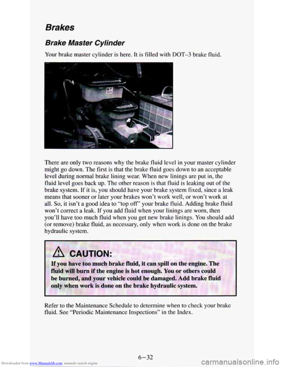 CHEVROLET ASTRO PASSENGER 1994 1.G Service Manual Downloaded from www.Manualslib.com manuals search engine Brakes 
Brake  Master  Cylinder 
Your brake  master  cylinder is here.  It is  filled  with  DOT-3  brake  fluid. 
There 
are only  two  reason